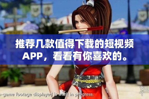 推荐几款值得下载的短视频APP，看看有你喜欢的。