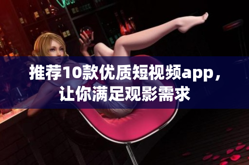 推荐10款优质短视频app，让你满足观影需求