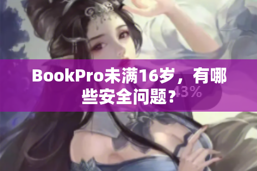 BookPro未满16岁，有哪些安全问题？