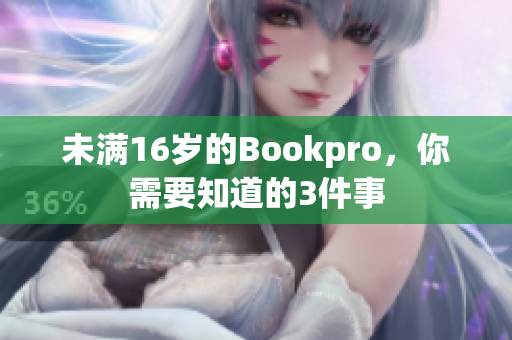 未满16岁的Bookpro，你需要知道的3件事