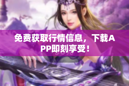 免费获取行情信息，下载APP即刻享受！
