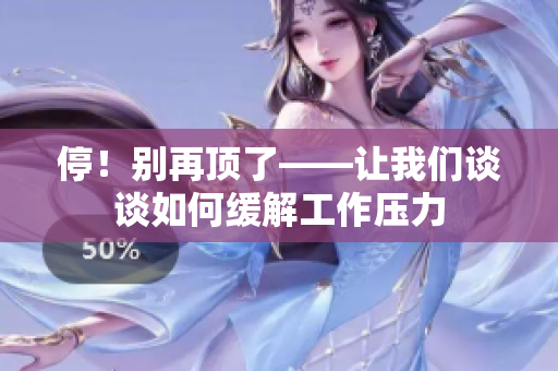 停！别再顶了——让我们谈谈如何缓解工作压力
