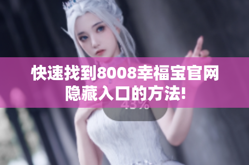 快速找到8008幸福宝官网隐藏入口的方法!