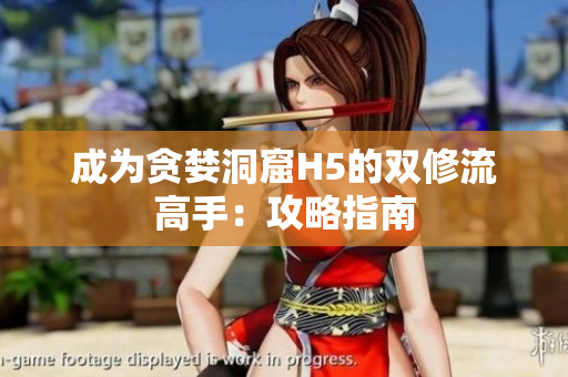 成为贪婪洞窟H5的双修流高手：攻略指南