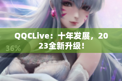 QQCLive：十年发展，2023全新升级！