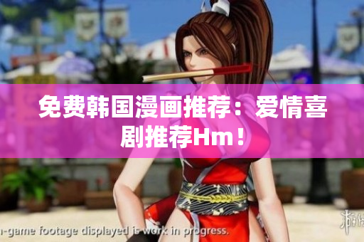 免费韩国漫画推荐：爱情喜剧推荐Hm！