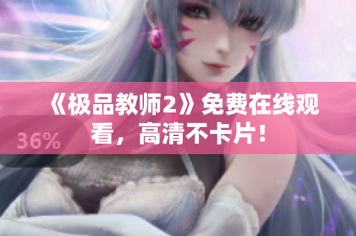《极品教师2》免费在线观看，高清不卡片！