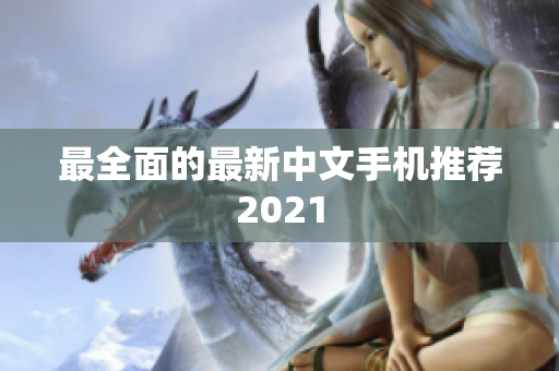 最全面的最新中文手机推荐2021