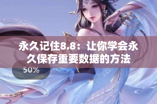 永久记住8.8：让你学会永久保存重要数据的方法