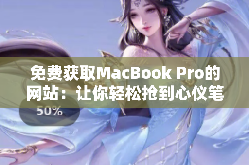 免费获取MacBook Pro的网站：让你轻松抢到心仪笔记本