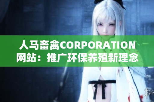 人马畜禽CORPORATION网站：推广环保养殖新理念