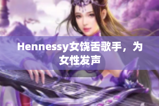 Hennessy女饶舌歌手，为女性发声