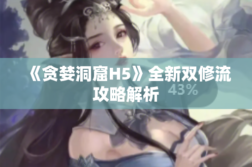 《贪婪洞窟H5》全新双修流攻略解析
