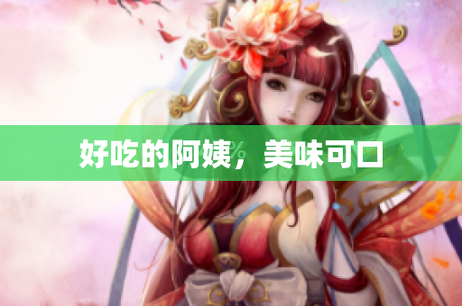 好吃的阿姨，美味可口