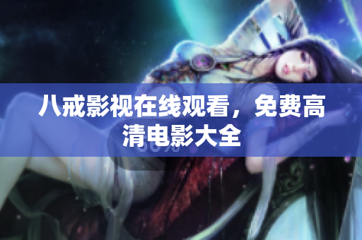 八戒影视在线观看，免费高清电影大全