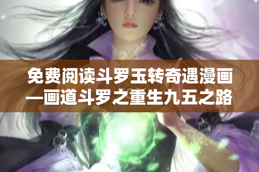 免费阅读斗罗玉转奇遇漫画—画道斗罗之重生九五之路