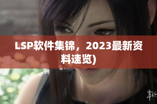 LSP软件集锦，2023最新资料速览)