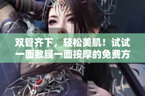 双管齐下，轻松美肌！试试一面敷膜一面按摩的免费方法！