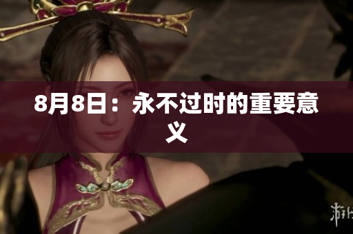 8月8日：永不过时的重要意义