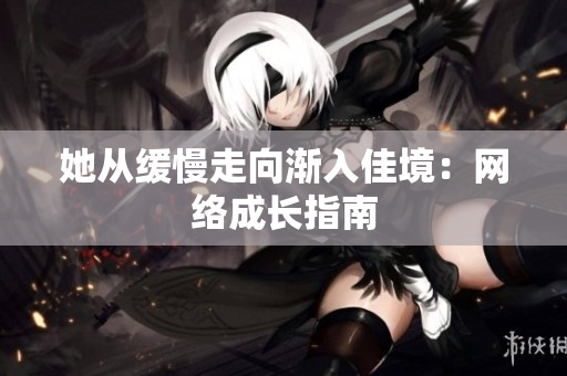 她从缓慢走向渐入佳境：网络成长指南