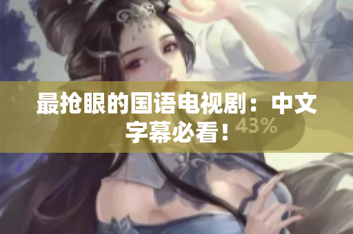 最抢眼的国语电视剧：中文字幕必看！