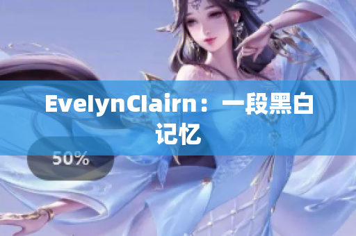 EveIynCIairn：一段黑白记忆