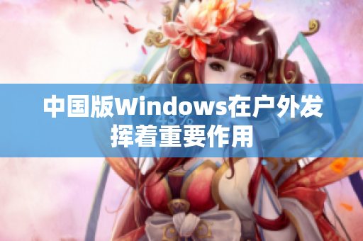 中国版Windows在户外发挥着重要作用