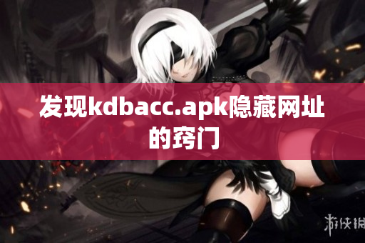 发现kdbacc.apk隐藏网址的窍门