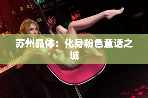 苏州晶体：化身粉色童话之城