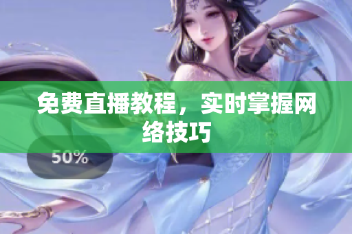 免费直播教程，实时掌握网络技巧