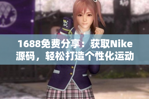 1688免费分享：获取Nike源码，轻松打造个性化运动品牌网站