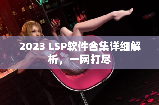 2023 LSP软件合集详细解析，一网打尽