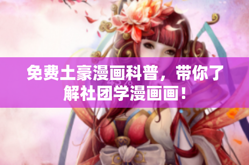 免费土豪漫画科普，带你了解社团学漫画画！