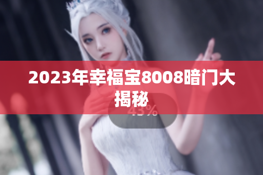 2023年幸福宝8008暗门大揭秘