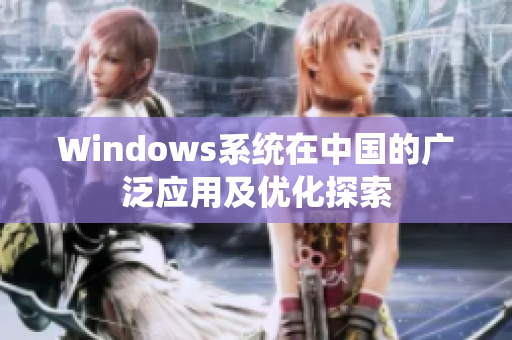 Windows系统在中国的广泛应用及优化探索