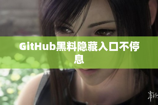 GitHub黑料隐藏入口不停息
