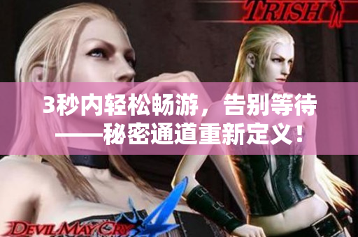 3秒内轻松畅游，告别等待——秘密通道重新定义！