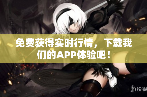 免费获得实时行情，下载我们的APP体验吧！