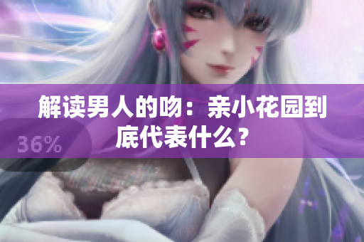 解读男人的吻：亲小花园到底代表什么？
