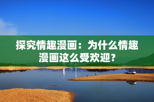 探究情趣漫画：为什么情趣漫画这么受欢迎？