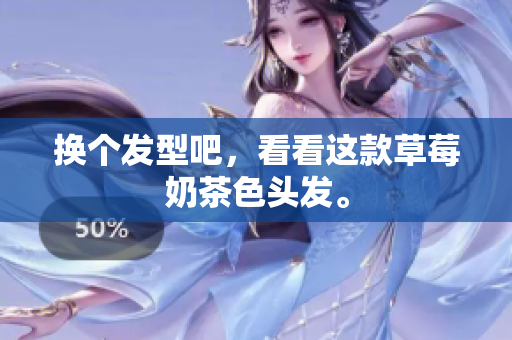 换个发型吧，看看这款草莓奶茶色头发。