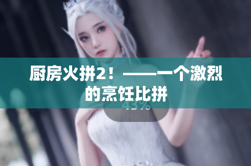 厨房火拼2！——一个激烈的烹饪比拼