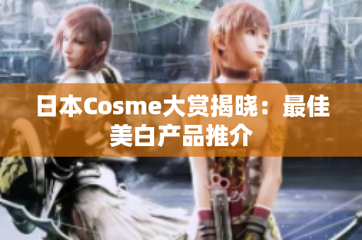 日本Cosme大赏揭晓：最佳美白产品推介