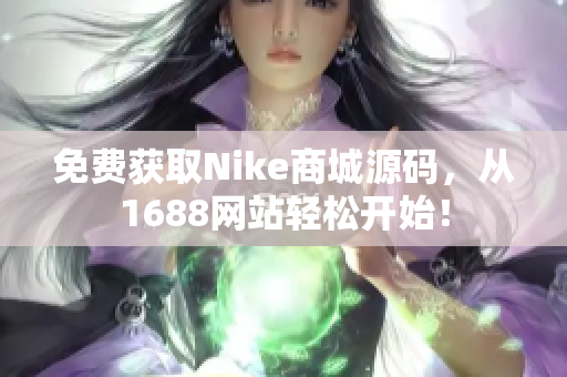 免费获取Nike商城源码，从1688网站轻松开始！