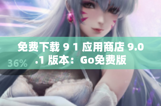 免费下载 9 1 应用商店 9.0.1 版本：Go免费版