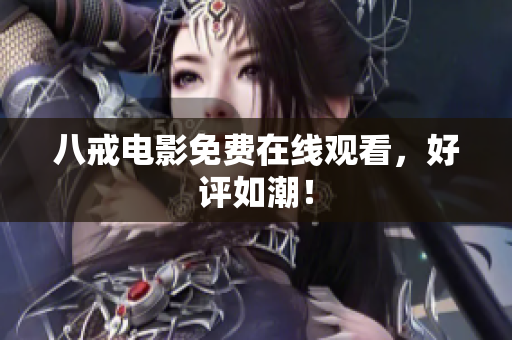 八戒电影免费在线观看，好评如潮！