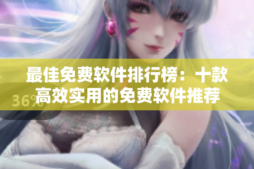 最佳免费软件排行榜：十款高效实用的免费软件推荐