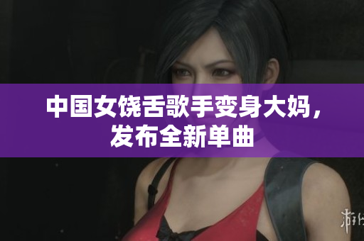 中国女饶舌歌手变身大妈，发布全新单曲