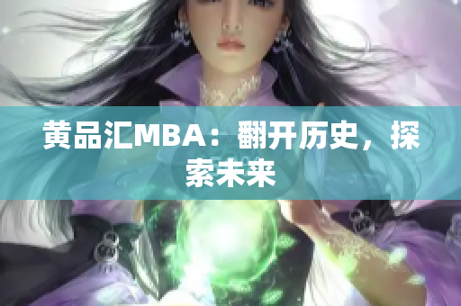 黄品汇MBA：翻开历史，探索未来