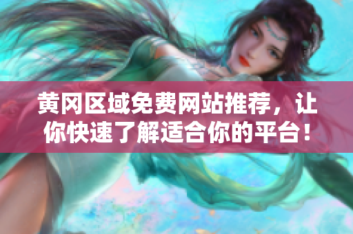 黄冈区域免费网站推荐，让你快速了解适合你的平台！